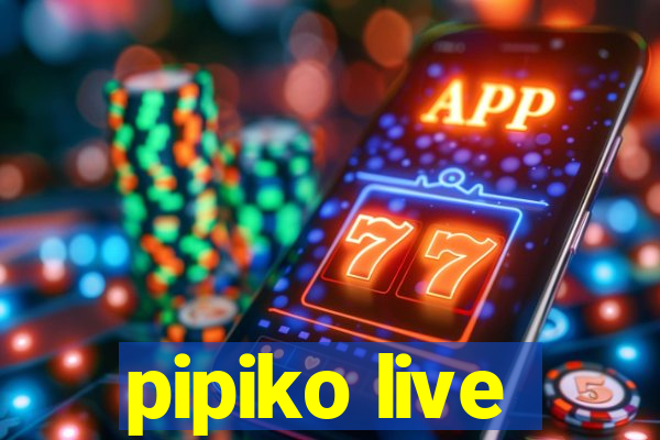 pipiko live